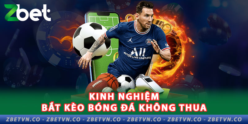 ZBET Chia Sẻ Cách Bắt Kèo Bóng Đá Không Thua kinh-nghiem-bat-keo-bong-da-khong-thua