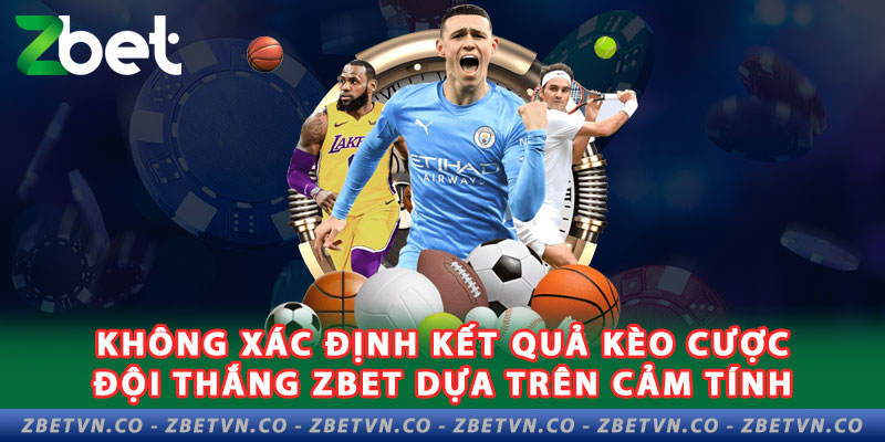 Chia Sẻ Cách Chơi Kèo Cược Đội Thắng Zbet Cho Tân Thủ khong-xac-dinh-ket-qua-keo-cuoc-doi-thang-zbet-dua-tren-cam-tinh